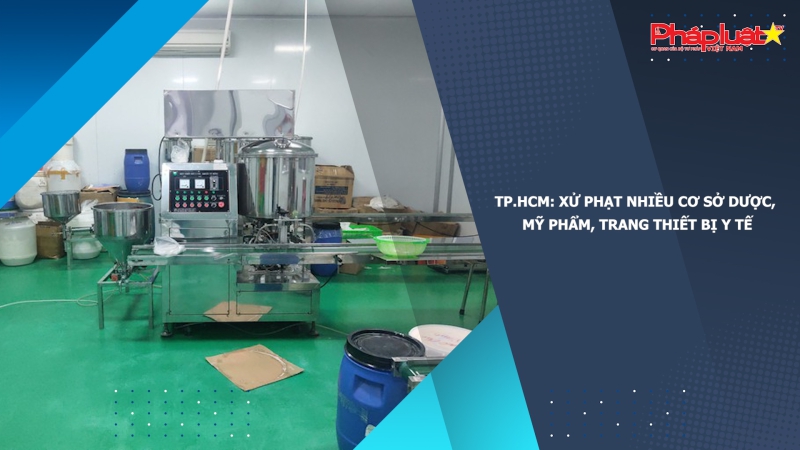 TP.HCM: Xử phạt nhiều cơ sở dược, mỹ phẩm, trang thiết bị y tế