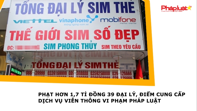 Phạt hơn 1,7 tỉ đồng 39 đại lý, điểm cung cấp dịch vụ viễn thông vi phạm pháp luật