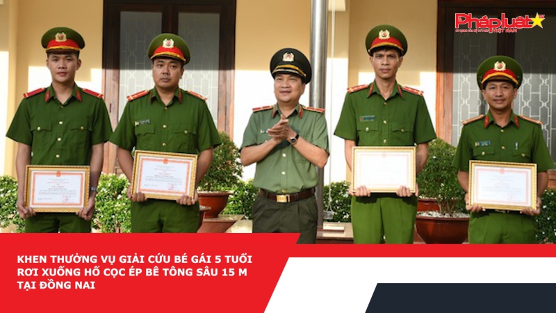 Khen thưởng vụ giải cứu bé gái 5 tuổi rơi xuống hố cọc ép bê tông sâu 15 m tại Đồng Nai