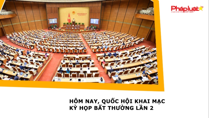 Hôm nay, Quốc hội khai mạc kỳ họp bất thường lần 2