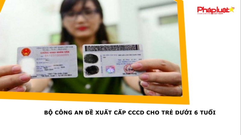 Bộ Công an đề xuất cấp CCCD cho trẻ dưới 6 tuổi