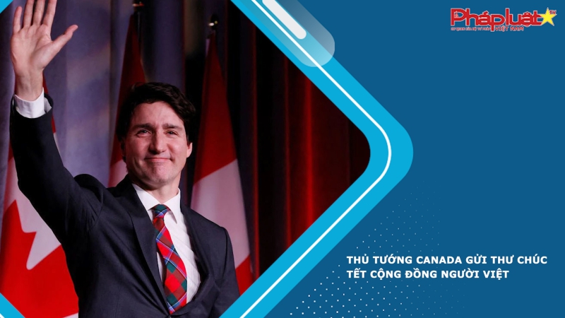 Thủ tướng Canada gửi thư chúc Tết cộng đồng người Việt