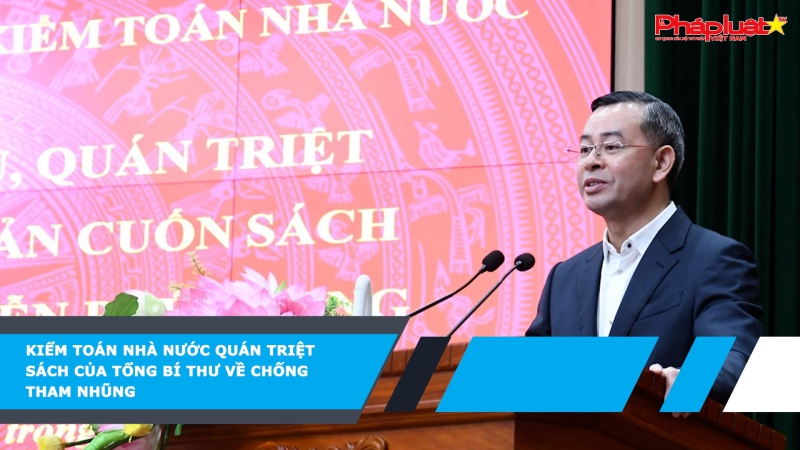 Kiểm toán Nhà nước quán triệt sách của Tổng Bí thư về chống tham nhũng