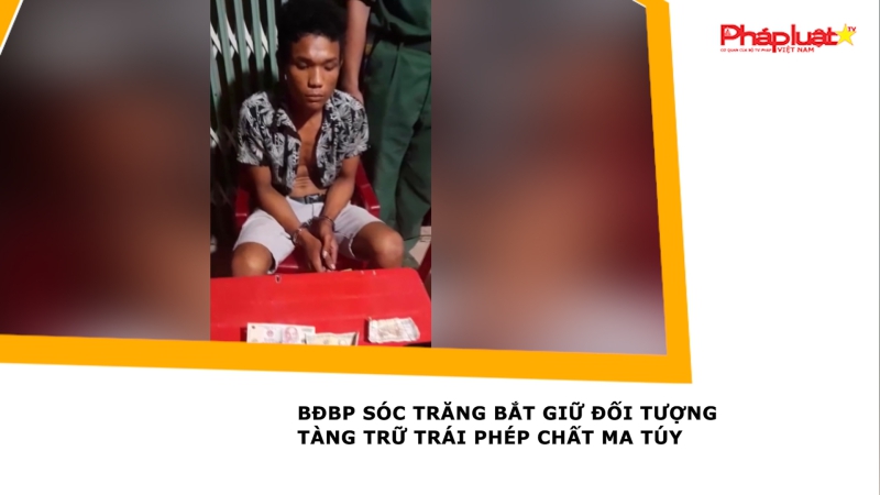 BĐBP Sóc Trăng bắt giữ đối tượng tàng trữ trái phép chất ma túy