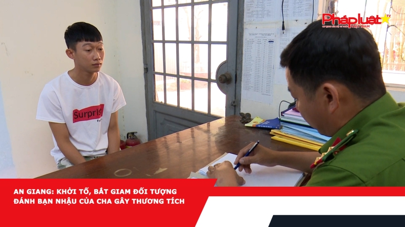 An Giang: Khởi tố, bắt giam đối tượng đánh bạn nhậu của cha gây thương tích