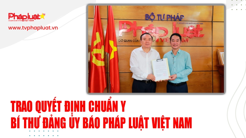 Trao Quyết định chuẩn y Bí Thư Đảng Ủy Báo Pháp Luật Việt Nam