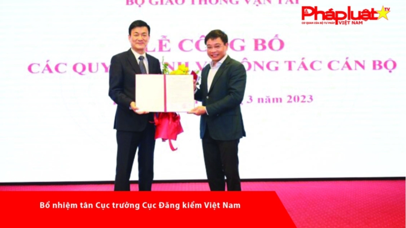 Bổ nhiệm tân Cục trưởng Cục Đăng kiểm Việt Nam