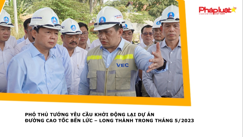 Phó thủ tướng yêu cầu khởi động lại dự án đường cao tốc Bến Lức – Long Thành trong tháng 5/2023