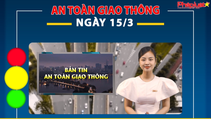 Bản tin An toàn giao thông ngày 15/3