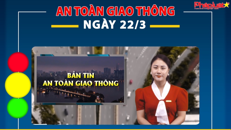 Bản tin An toàn giao thông ngày 22/3