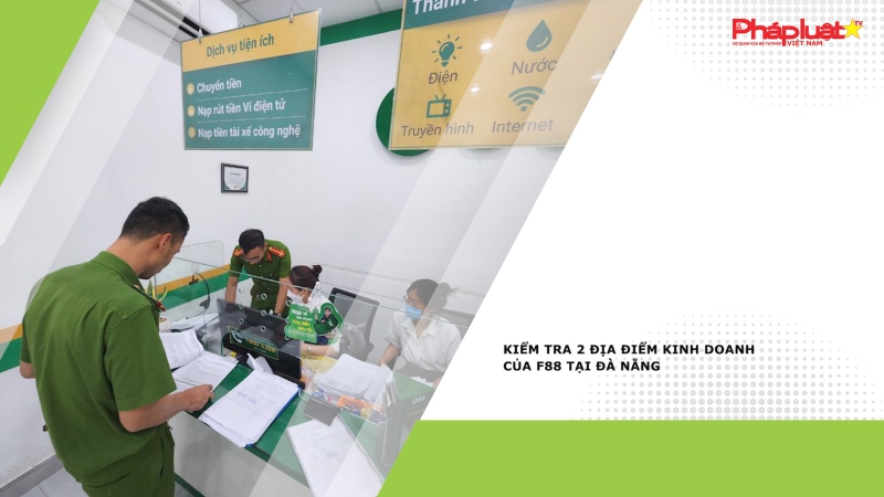 Kiểm tra 2 địa điểm kinh doanh của F88 tại Đà Nẵng