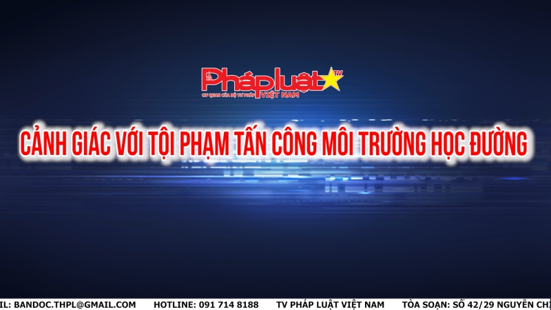 Cảnh giác với tội phạm tấn công môi trường học đường