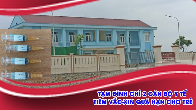 Tạm đình chỉ 2 cán bộ y tế tiêm vắc-xin quá hạn cho trẻ