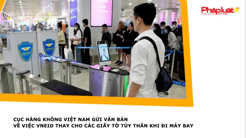 Cục hàng không Việt Nam gửi văn bản về việc VNeID thay cho các giấy tờ tùy thân khi đi máy bay