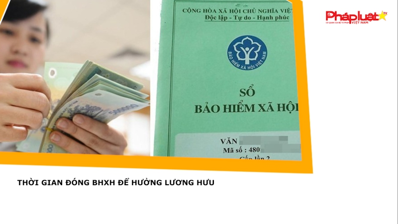 Thời gian đóng BHXH để hưởng lương hưu