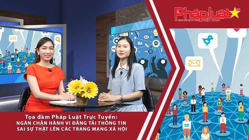 Tọa đàm Pháp Luật: Ngăn chặn hành vi đăng tải thông tin sai sự thật lên các trang mạng xã hội