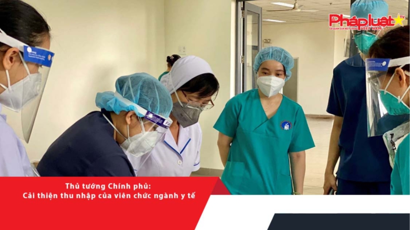 Thủ tướng Chính phủ: Cải thiện thu nhập của viên chức ngành y tế