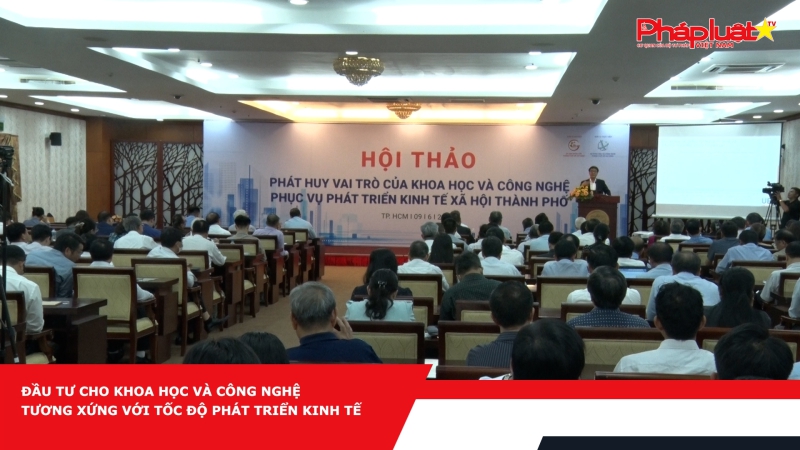 Đầu tư cho khoa học và công nghệ tương xứng với tốc độ phát triển kinh tế