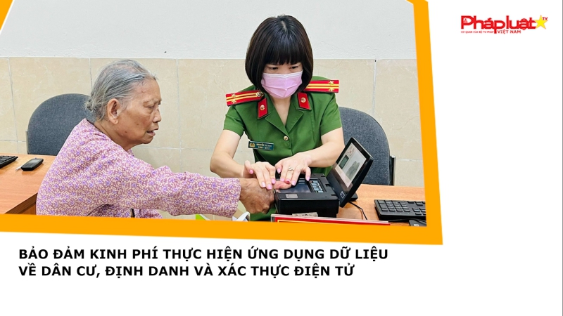 Bảo đảm kinh phí thực hiện ứng dụng dữ liệu về dân cư, định danh và xác thực điện tử