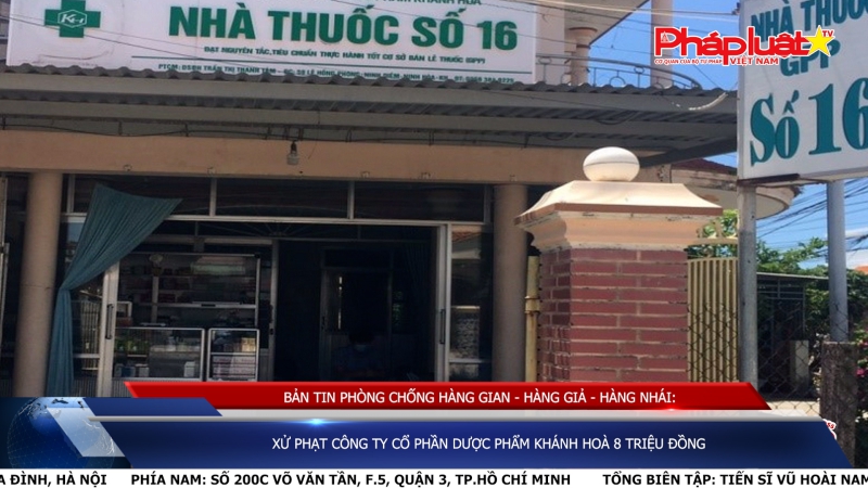 BẢN TIN PHÒNG CHỐNG HÀNG GIAN - HÀNG GIẢ - HÀNG NHÁI: Xử phạt Công ty cổ phần Dược phẩm Khánh Hoà 8 triệu đồng