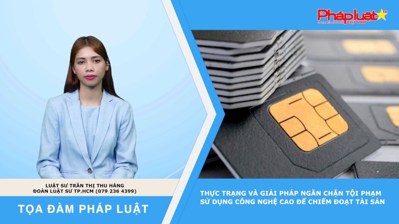 Tọa đàm Pháp luật: Thực trạng và giải pháp ngăn chặn tội phạm sử dụng công nghệ cao để chiếm đoạt tài sản