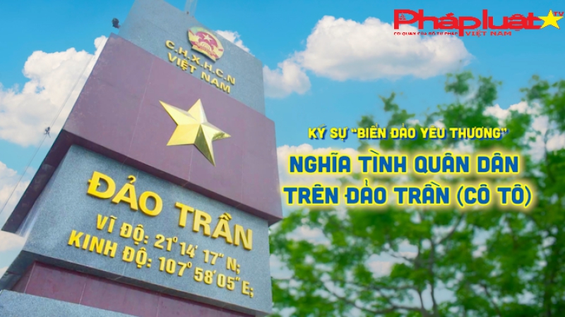 Ký sự “Biển đảo yêu thương”: Nghĩa tình quân dân trên đảo Trần (Cô Tô)