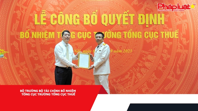 Bộ trưởng Bộ Tài chính bổ nhiệm Tổng cục trưởng Tổng cục Thuế