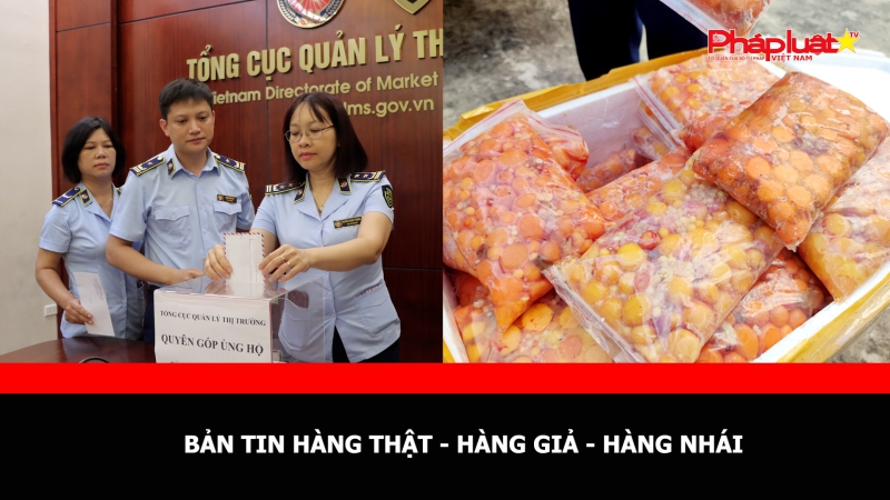 BẢN TIN HÀNG THẬT - HÀNG GIẢ - HÀNG NHÁI