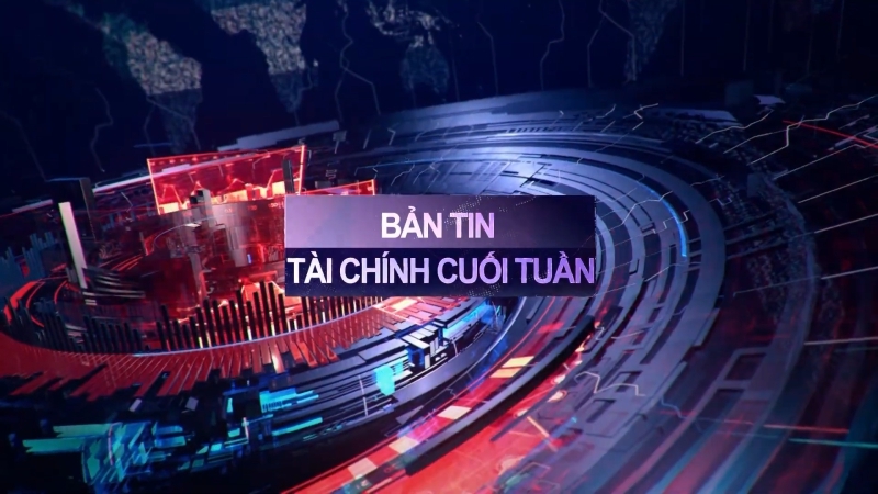 BẢN TIN TÀI CHÍNH CUỐI TUẦN