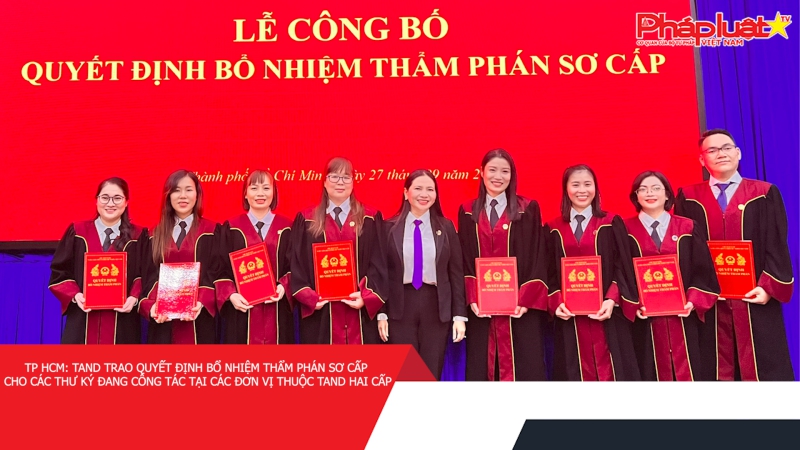 TP HCM: TAND trao quyết định bổ nhiệm thẩm phán sơ cấp cho các thư ký đang công tác tại các đơn vị thuộc TAND hai cấp