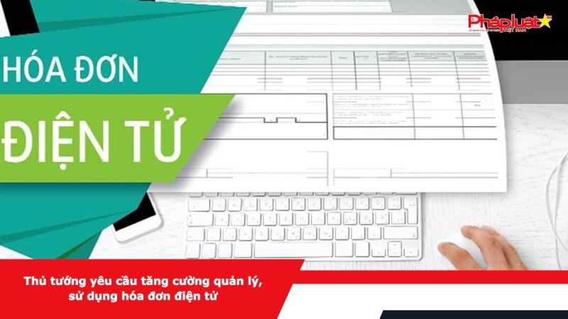 Thủ tướng yêu cầu tăng cường quản lý, sử dụng hóa đơn điện tử