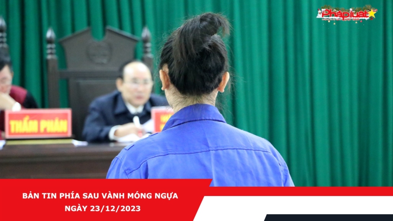 Bản tin Phía sau vành móng ngựa - Ngày 23/12/2023