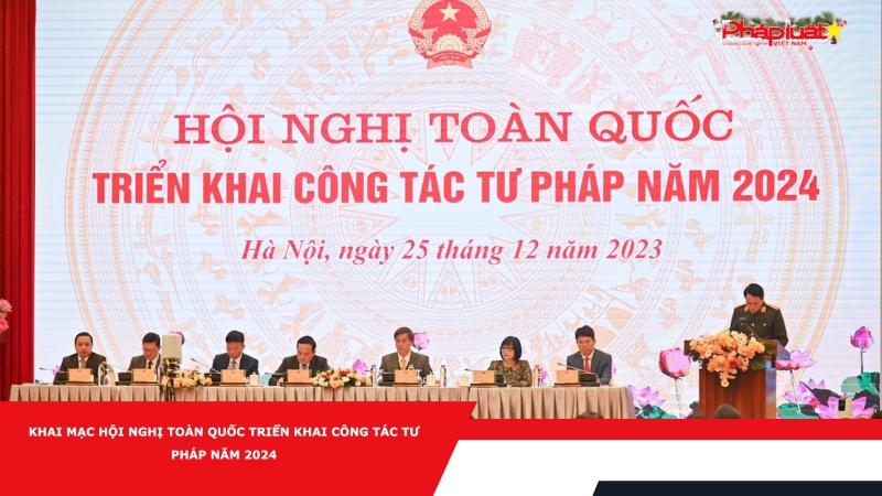 Khai mạc Hội nghị toàn quốc triển khai công tác tư pháp năm 2024