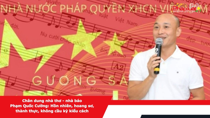 Chân dung nhà thơ - nhà báo Phạm Quốc Cường: Hồn nhiên, hoang sơ, thành thực, không cầu kỳ kiểu cách