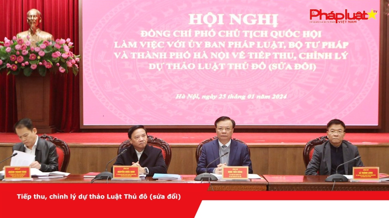 Tiếp thu, chỉnh lý dự thảo Luật Thủ đô (sửa đổi)