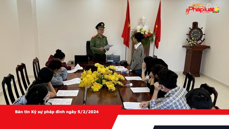 Bản tin Ký sự pháp đình ngày 5/2/2024