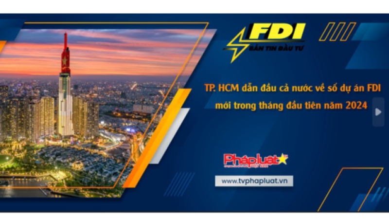 Bản tin Đầu tư FDI ngày 24/2/2024: TP. HCM dẫn đầu cả nước về số dự án FDI mới trong tháng đầu tiên năm 2024