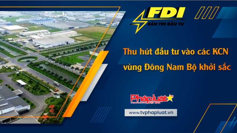 Bản tin Đầu tư FDI ngày 16/3/2024: Thu hút đầu tư vào các KCN vùng Đông Nam Bộ khởi sắc