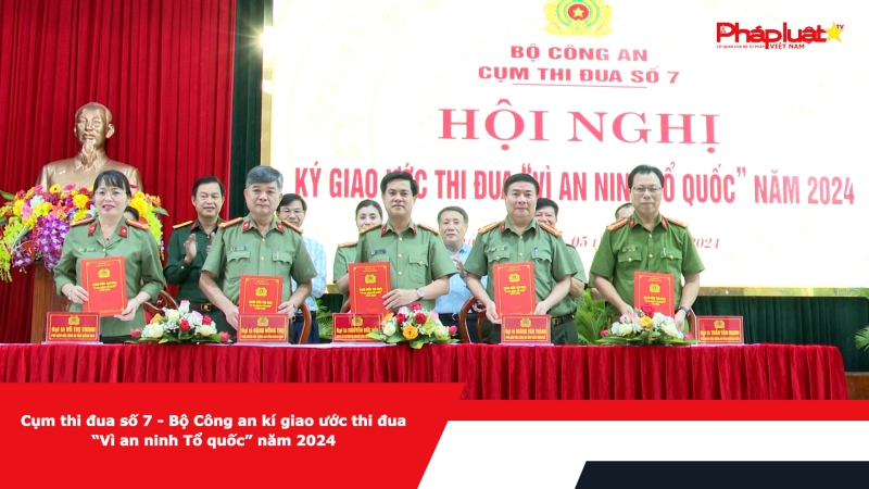 Cụm thi đua số 7 - Bộ Công an kí giao ước thi đua “Vì an ninh Tổ quốc” năm 2024