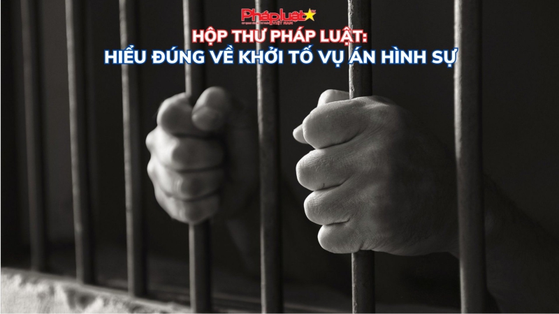 HỘP THƯ PHÁP LUẬT: Nắm rõ hơn về khởi tố vụ án hình sự