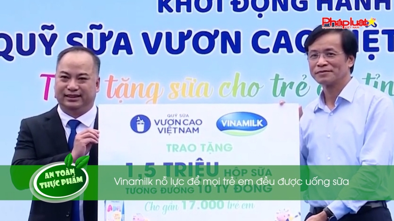 Bản tin An toàn Thực phẩm - Vinamilk nỗ lực để mọi trẻ em đều được uống sữa