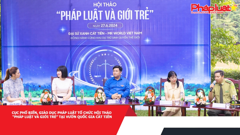 Cục Phổ biến, giáo dục pháp luật tổ chức Hội thảo “Pháp luật và Giới trẻ” tại Vườn Quốc gia Cát Tiên