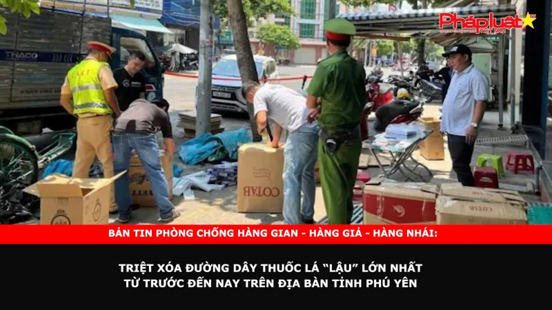 Bản tin chung tay cùng doanh nghiệp phòng chống Hàng gian- Hàng giả- Hàng nhái: Triệt xóa đường dây thuốc lá “lậu” lớn nhất từ trước đến nay trên địa bàn tỉnh Phú Yên