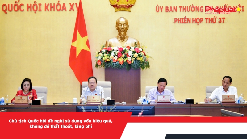 Chủ tịch Quốc hội đề nghị sử dụng vốn hiệu quả, không để thất thoát, lãng phí