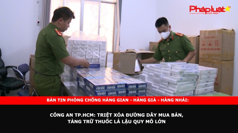 Bản tin chung tay cùng doanh nghiệp phòng chống Hàng gian- Hàng giả- Hàng nhái ngày 10/10/2024 - Công an TP.HCM: Triệt xóa đường dây mua bán, tàng trữ thuốc lá lậu quy mô lớn