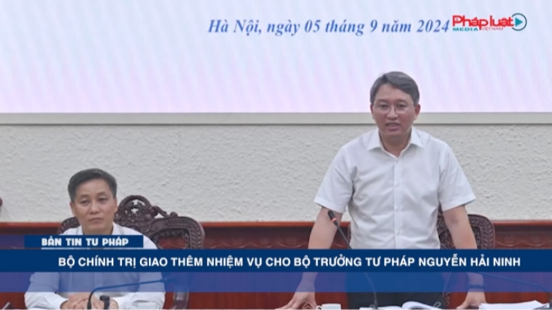 Bản tin Tư pháp tháng 9/2024: Bộ Chính trị giao thêm nhiệm vụ cho Bộ trưởng Tư pháp Nguyễn Hải Ninh