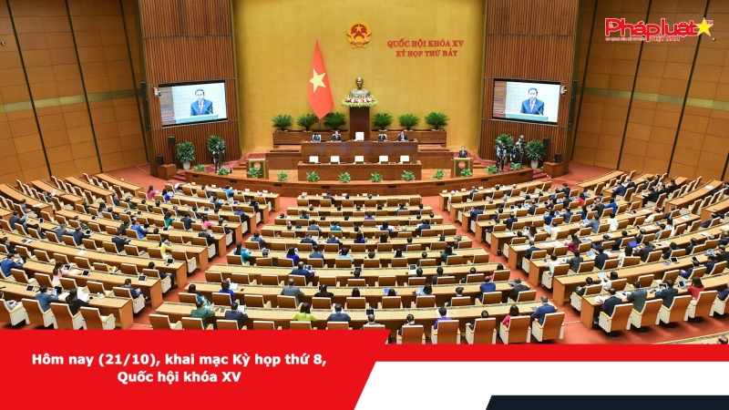 Hôm nay (21/10), khai mạc Kỳ họp thứ 8, Quốc hội khóa XV